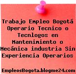 Trabajo Empleo Bogotá Operario Tecnico o Tecnlogos en Mantenimiento o Mecánica industria Sin Experiencia Operarios