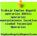 Trabajo Empleo Bogotá operarios &8211; operarios mantenimiento locativo ciudad Tocancipá Operarios