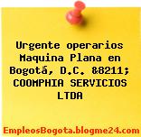 Urgente operarios Maquina Plana en Bogotá, D.C. &8211; COOMPHIA SERVICIOS LTDA
