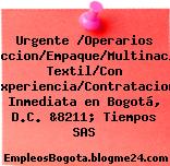 Urgente /Operarios Produccion/Empaque/Multinacional Textil/Con experiencia/Contratacion Inmediata en Bogotá, D.C. &8211; Tiempos SAS