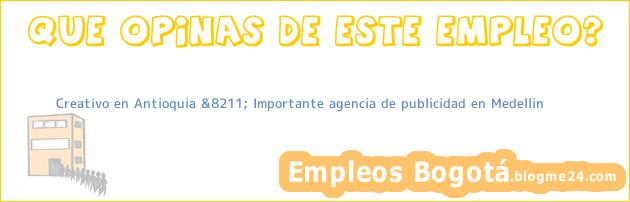 Creativo en Antioquia &8211; Importante agencia de publicidad en Medellin
