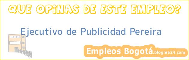 Ejecutivo de Publicidad Pereira