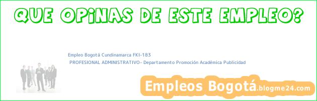 Empleo Bogotá Cundinamarca FKI-183 | PROFESIONAL ADMINISTRATIVO- Departamento Promoción Académica Publicidad
