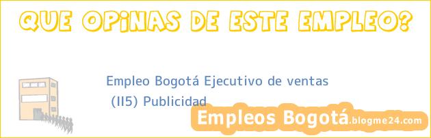Empleo Bogotá Ejecutivo de ventas | (II5) Publicidad