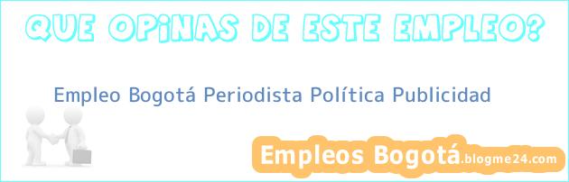Empleo Bogotá Periodista Política Publicidad