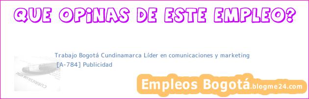 Trabajo Bogotá Cundinamarca Líder en comunicaciones y marketing | [A-784] Publicidad