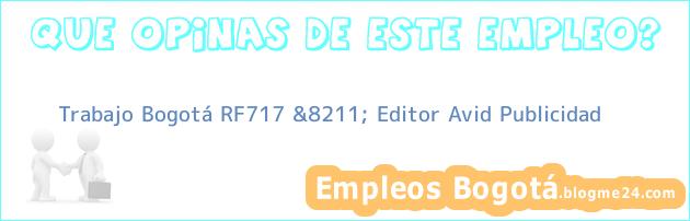 Trabajo Bogotá RF717 &8211; Editor Avid Publicidad