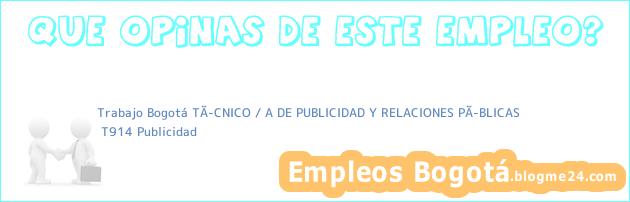 Trabajo Bogotá TÃ?CNICO / A DE PUBLICIDAD Y RELACIONES PÃ?BLICAS | T914 Publicidad