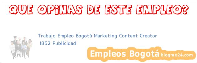 Trabajo Empleo Bogotá Marketing Content Creator | I852 Publicidad