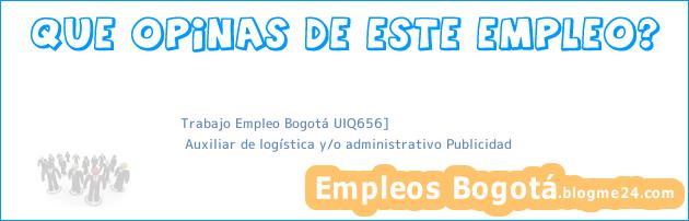 Trabajo Empleo Bogotá UIQ656] | Auxiliar de logística y/o administrativo Publicidad