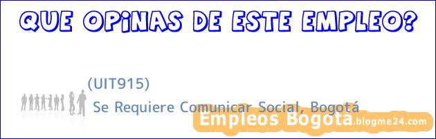 (UIT915) | Se Requiere Comunicar Social, Bogotá