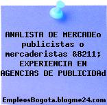 ANALISTA DE MERCADEo publicistas o mercaderistas &8211; EXPERIENCIA EN AGENCIAS DE PUBLICIDAd