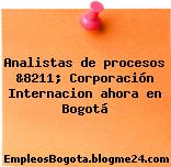 Analistas de procesos &8211; Corporación Internacion ahora en Bogotá