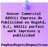 Asesor Comercial &8211; Empresa de Publicidad en Bogotá, D.C. &8211; perfect work impresos y publicidad