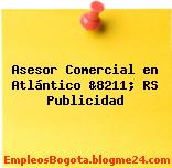 Asesor Comercial en Atlántico &8211; RS Publicidad