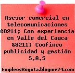 Asesor comercial en telecomunicaciones &8211; Con experiencia en Valle del Cauca &8211; Coofinco publicidad y gestión S.A.S