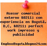 Asesor comercial externo &8211; con experiencia en Bogotá, D.C. &8211; perfect work impresos y publicidad