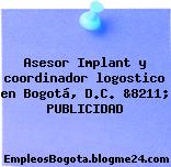 Asesor Implant y coordinador logostico en Bogotá, D.C. &8211; PUBLICIDAD