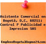 Asistente Comercial en Bogotá, D.C. &8211; Control P Publicidad e Impresion SAS