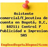 Asistente comercial/Ejecutiva de cuenta en Bogotá, D.C. &8211; Control P Publicidad e Impresion SAS