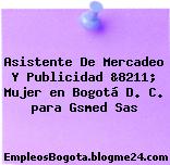 Asistente De Mercadeo Y Publicidad &8211; Mujer en Bogotá D. C. para Gsmed Sas