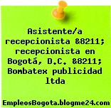 Asistente/a recepcionista &8211; recepcionista en Bogotá, D.C. &8211; Bombatex publicidad ltda