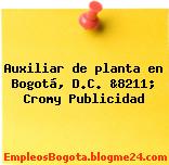 Auxiliar de planta en Bogotá, D.C. &8211; Cromy Publicidad