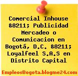 Comercial Inhouse &8211; Publicidad Mercadeo o Comunicacion en Bogotá, D.C. &8211; Loyalfeel S.A.S en Distrito Capital