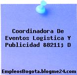 Coordinadora De Eventos Logistica Y Publicidad &8211; D