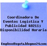 Coordinadora De Eventos Logistica Y Publicidad &8211; Disponibilidad Horaria