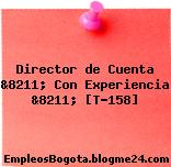 Director de Cuenta &8211; Con Experiencia &8211; [T-158]