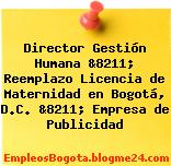 Director Gestión Humana &8211; Reemplazo Licencia de Maternidad en Bogotá, D.C. &8211; Empresa de Publicidad