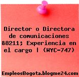 Director o Directora de comunicaciones &8211; Experiencia en el cargo | (WYC-747)