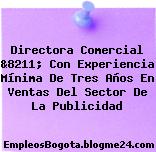 Directora Comercial &8211; Con Experiencia Mínima De Tres Años En Ventas Del Sector De La Publicidad