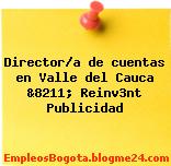 Director/a de cuentas en Valle del Cauca &8211; Reinv3nt Publicidad