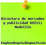 Directora de mercadeo y publicidad &8211; Medellín