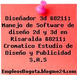 Diseñador 3d &8211; Manejo de Software de diseño 2d y 3d en Risaralda &8211; Cromatico Estudio de Diseño y Publicidad S.A.S