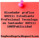 Diseñador grafico &8211; Estudiante Profesional Tecnologo en Santander &8211; 100%Publicidad