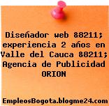 Diseñador web &8211; experiencia 2 años en Valle del Cauca &8211; Agencia de Publicidad ORION
