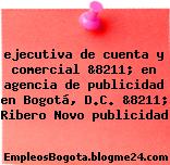 ejecutiva de cuenta y comercial &8211; en agencia de publicidad en Bogotá, D.C. &8211; Ribero Novo publicidad