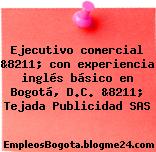 Ejecutivo comercial &8211; con experiencia inglés básico en Bogotá, D.C. &8211; Tejada Publicidad SAS