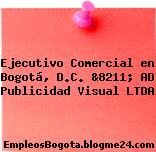 Ejecutivo Comercial en Bogotá, D.C. &8211; AD Publicidad Visual LTDA