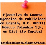 Ejecutivo de Cuenta Agencias de Publicidad en Bogotá, D.C. &8211; Adecco Colombia S.A. en Distrito Capital