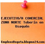 EJECUTIVO/A COMERCIAL ZONA NORTE Toberín en Usaquén