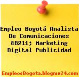 Empleo Bogotá Analista De Comunicaciones &8211; Marketing Digital Publicidad