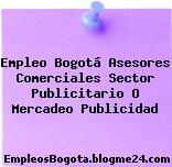 Empleo Bogotá Asesores Comerciales Sector Publicitario O Mercadeo Publicidad