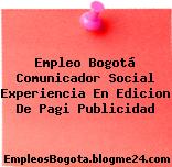 Empleo Bogotá Comunicador Social Experiencia En Edicion De Pagi Publicidad
