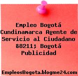Empleo Bogotá Cundinamarca Agente de Servicio al Ciudadano &8211; Bogotá Publicidad