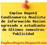 Empleo Bogotá Cundinamarca Analista de información Recien egresado o estudiante de últimos semestres Publicidad