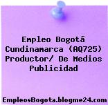 Empleo Bogotá Cundinamarca (AQ725) Productor/ De Medios Publicidad